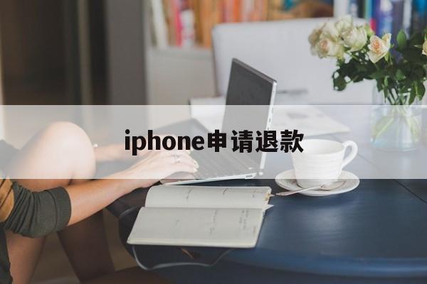 iphone申请退款(苹果14天退货要满足哪些条件)